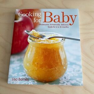 Cooking for Baby: Wholesome, Homemade, Delicious Foods for 6 to 18 Months